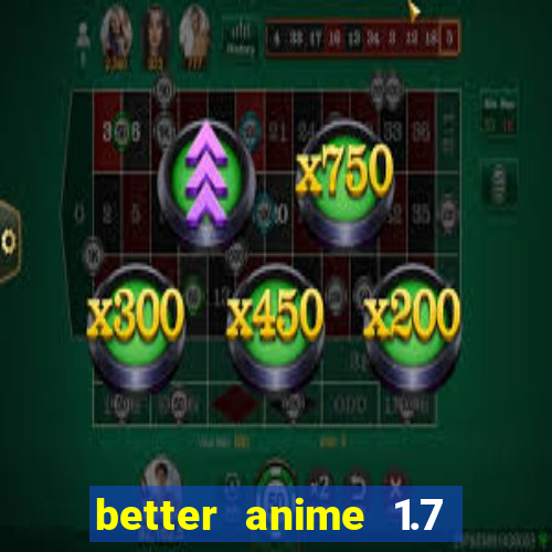 better anime 1.7 apk download