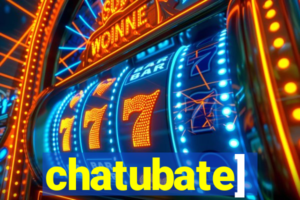 chatubate]