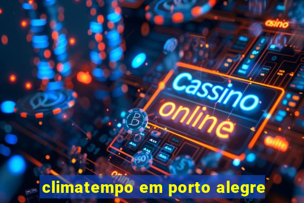 climatempo em porto alegre