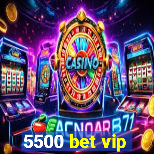 5500 bet vip