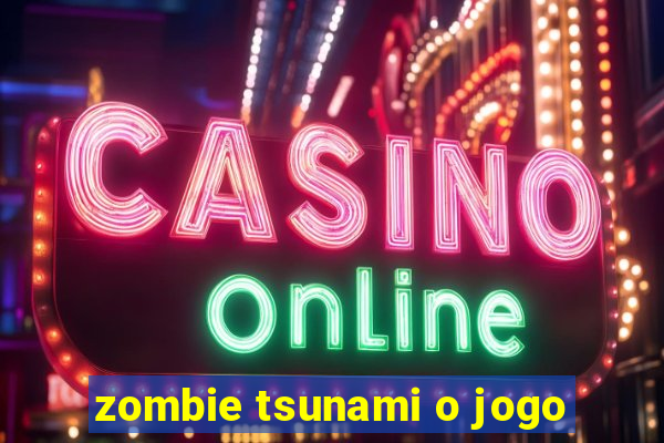 zombie tsunami o jogo