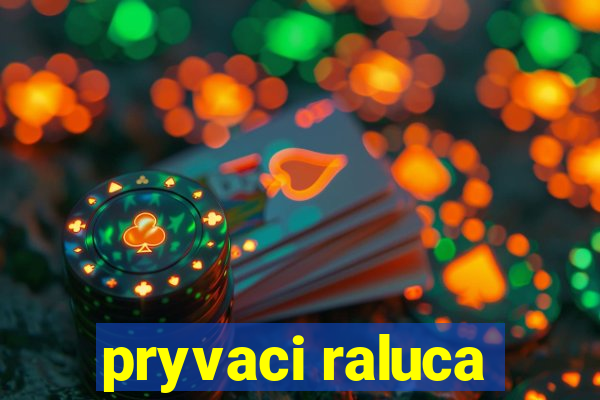 pryvaci raluca