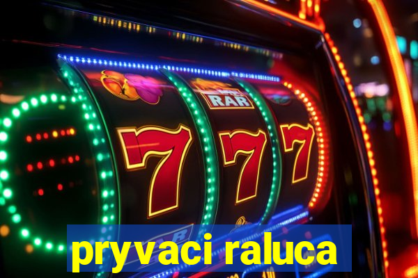 pryvaci raluca