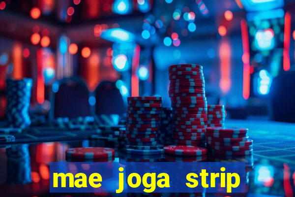 mae joga strip poker com o filho