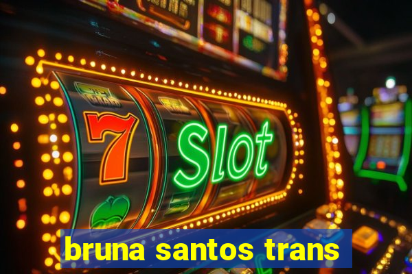 bruna santos trans