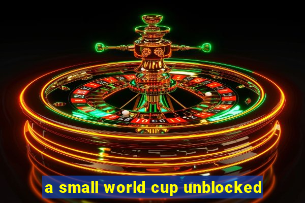 a small world cup unblocked