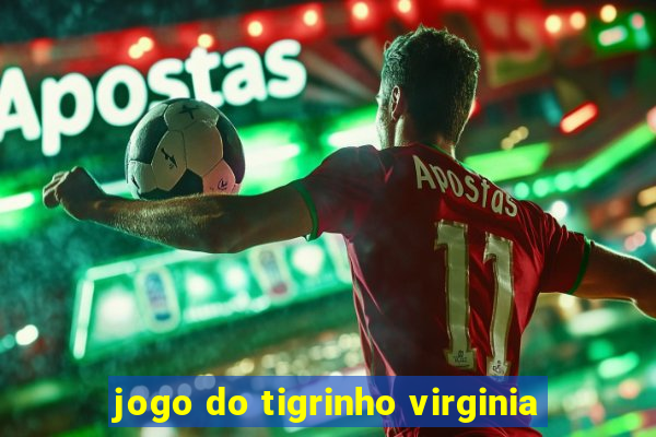 jogo do tigrinho virginia