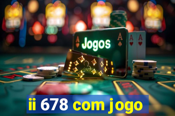 ii 678 com jogo