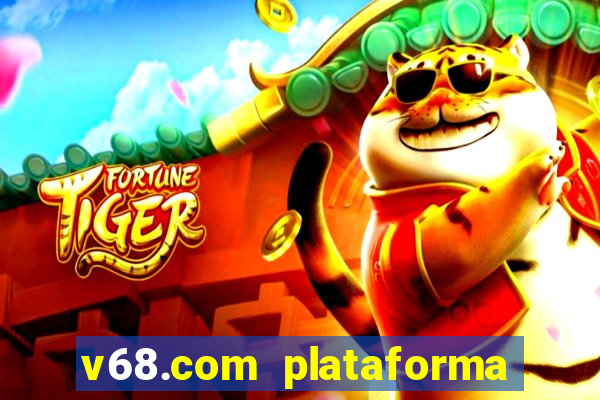 v68.com plataforma de jogos