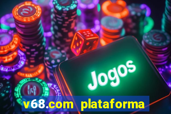 v68.com plataforma de jogos