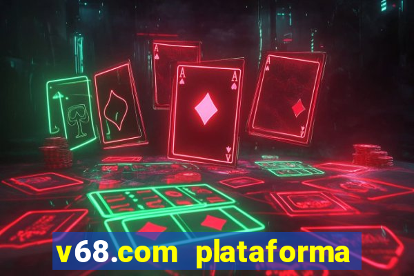 v68.com plataforma de jogos