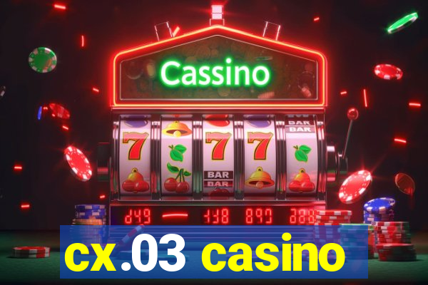 cx.03 casino