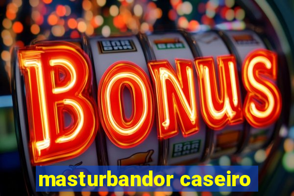 masturbandor caseiro