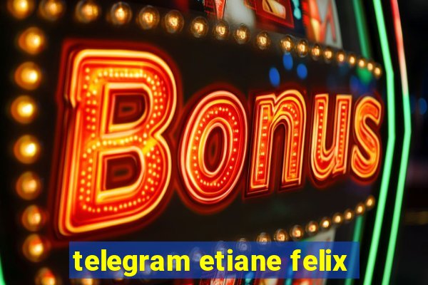 telegram etiane felix