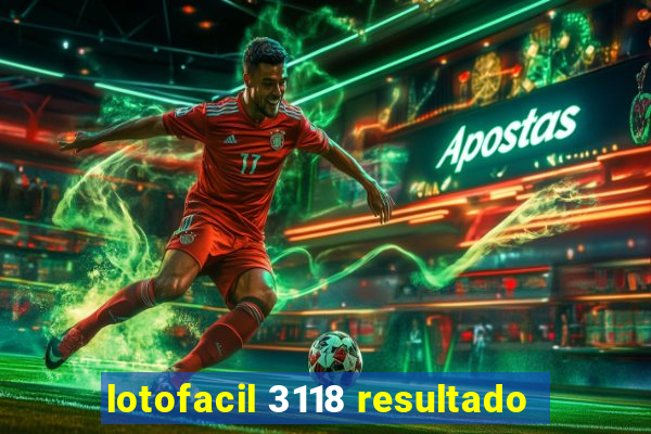 lotofacil 3118 resultado