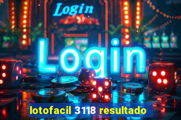 lotofacil 3118 resultado