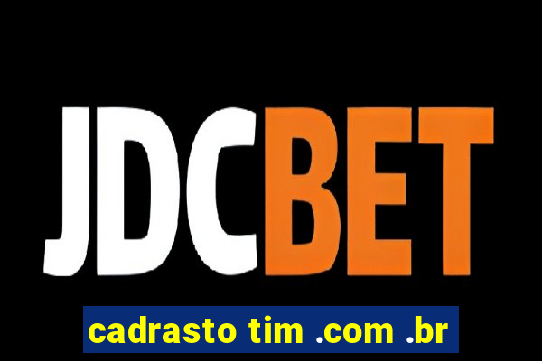 cadrasto tim .com .br