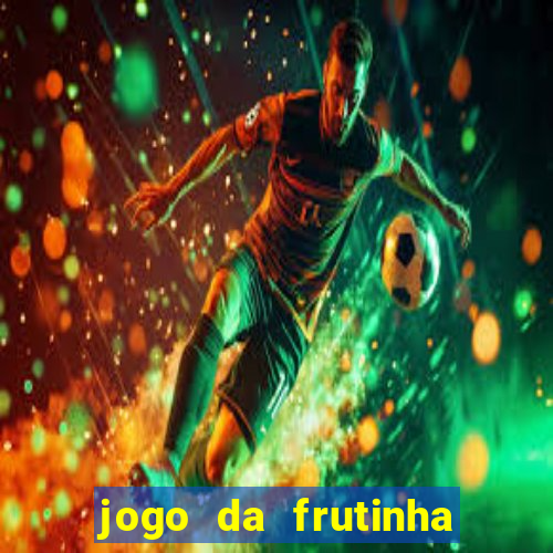 jogo da frutinha da dinheiro