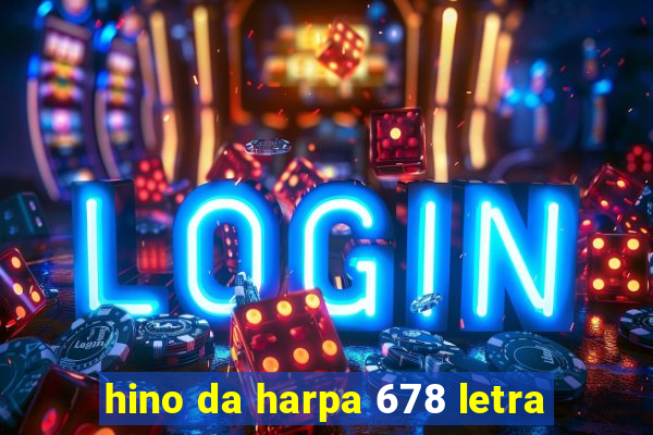 hino da harpa 678 letra