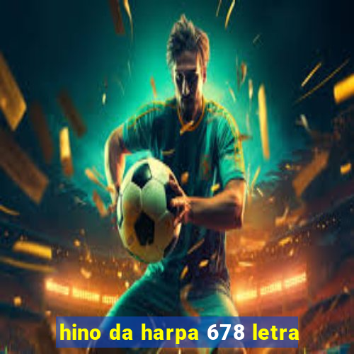 hino da harpa 678 letra