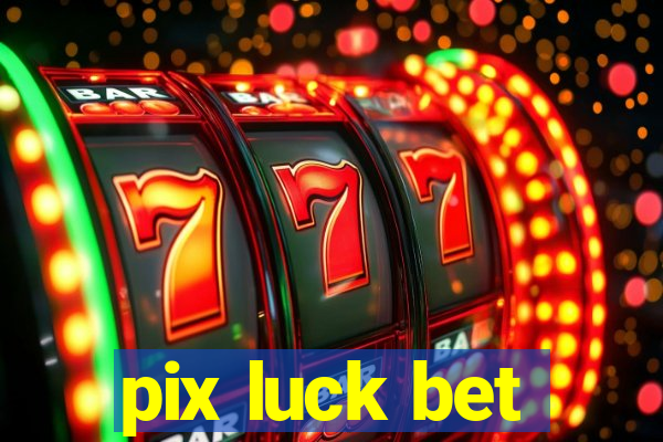 pix luck bet