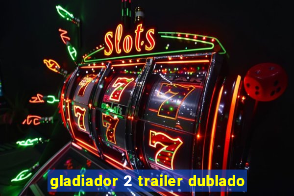 gladiador 2 trailer dublado