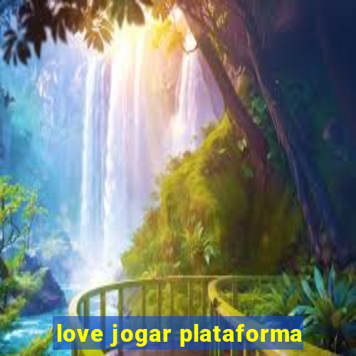 love jogar plataforma