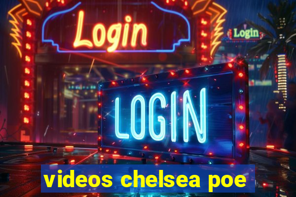 videos chelsea poe