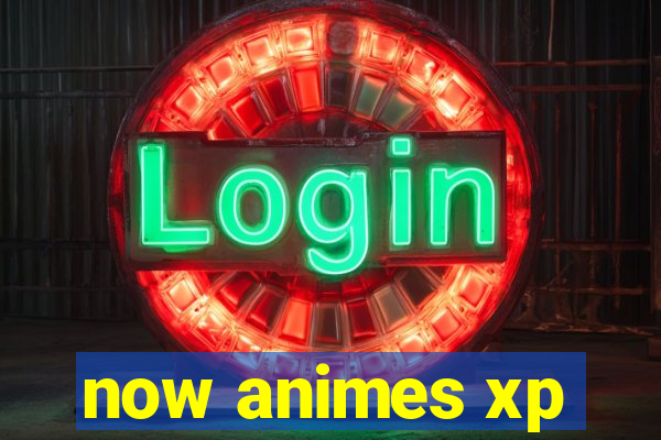 now animes xp