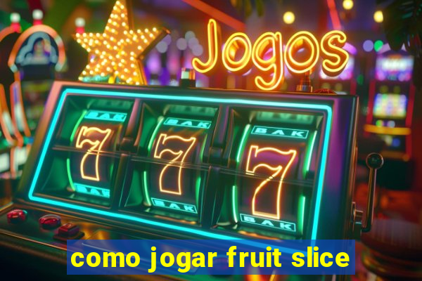 como jogar fruit slice