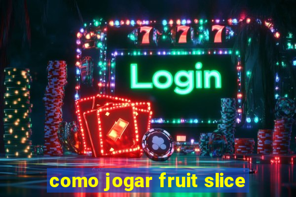 como jogar fruit slice