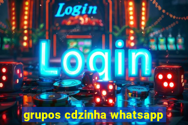 grupos cdzinha whatsapp