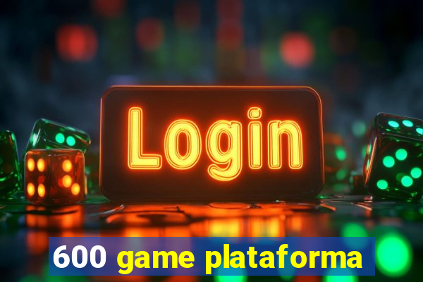 600 game plataforma