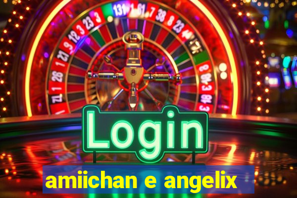 amiichan e angelix