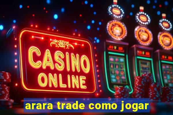 arara trade como jogar