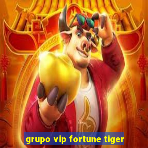 grupo vip fortune tiger