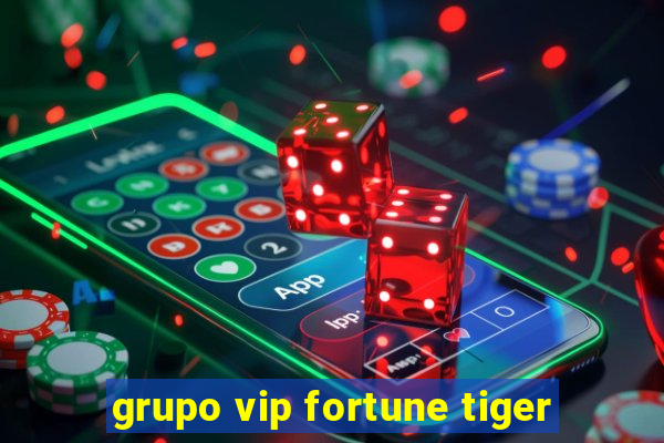 grupo vip fortune tiger