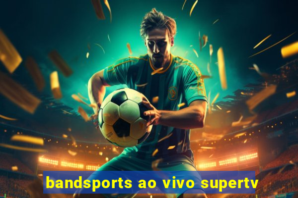 bandsports ao vivo supertv