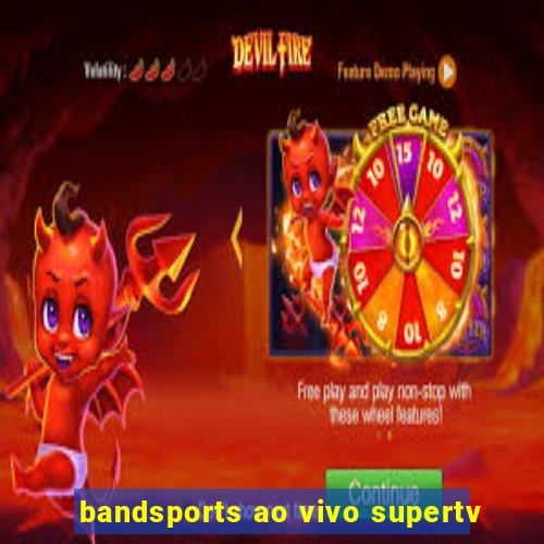 bandsports ao vivo supertv