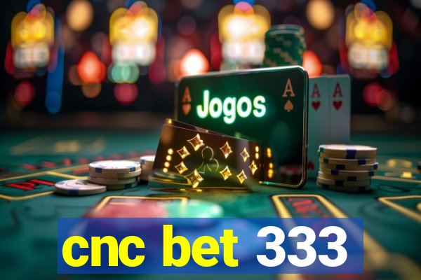 cnc bet 333