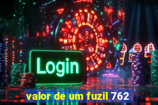 valor de um fuzil 762