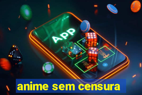 anime sem censura