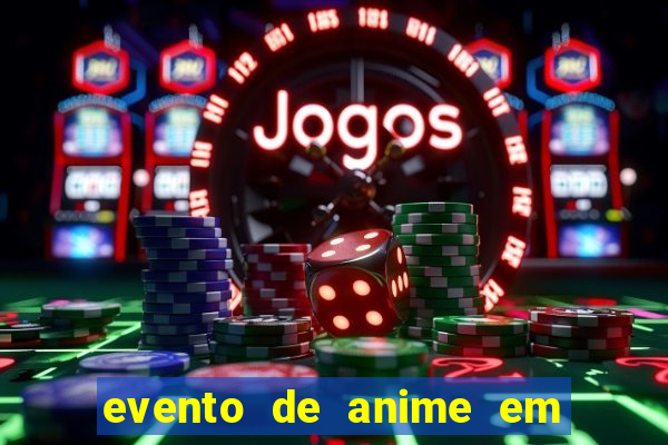 evento de anime em sp hoje