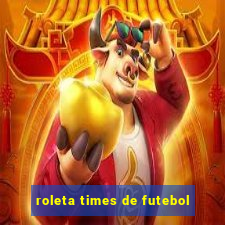 roleta times de futebol