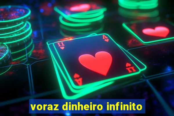 voraz dinheiro infinito