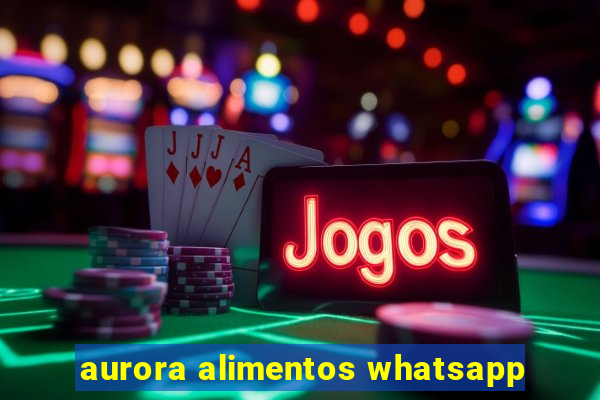 aurora alimentos whatsapp