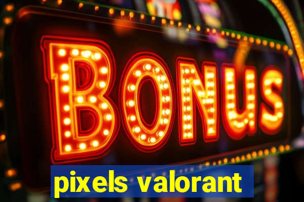 pixels valorant