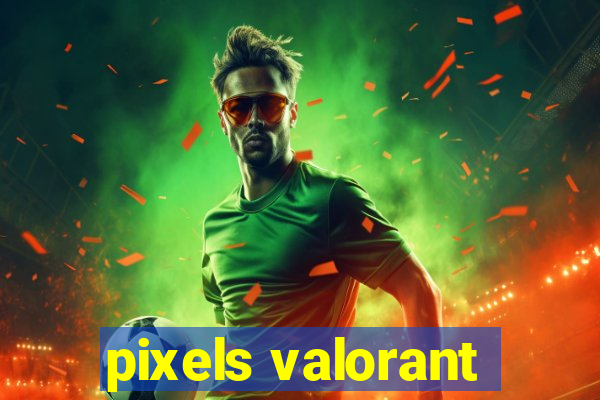 pixels valorant