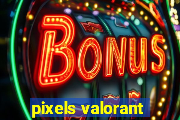 pixels valorant