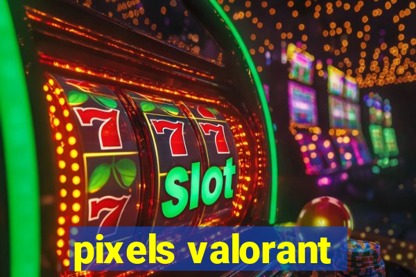 pixels valorant